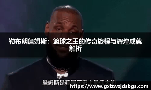 勒布朗詹姆斯：篮球之王的传奇旅程与辉煌成就解析