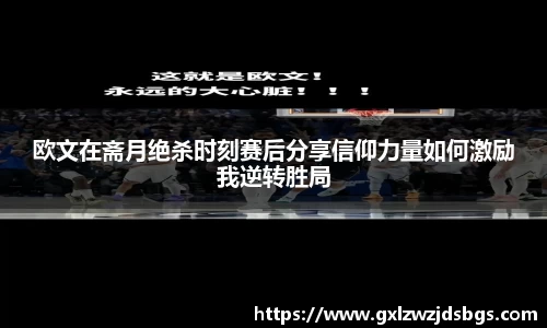 欧文在斋月绝杀时刻赛后分享信仰力量如何激励我逆转胜局